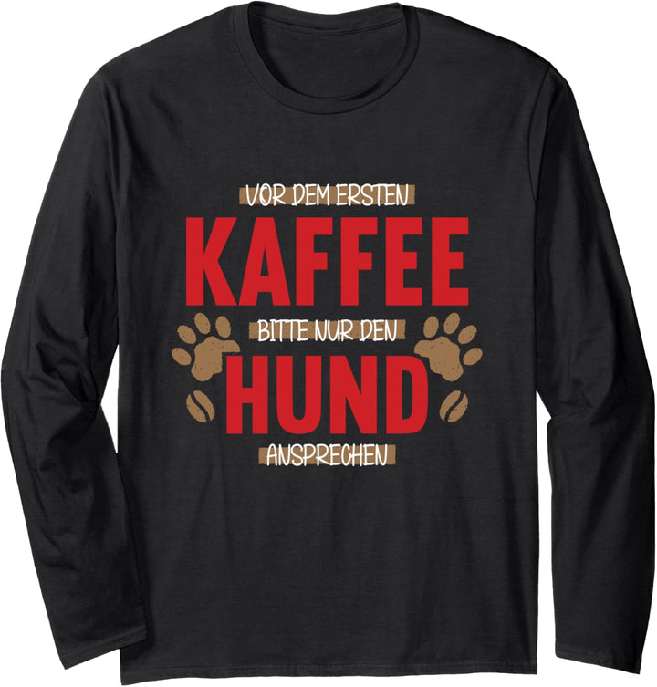 Vor dem ersten Kaffee nur den Hund ansprechen Hunde Gassi Langarmshirt