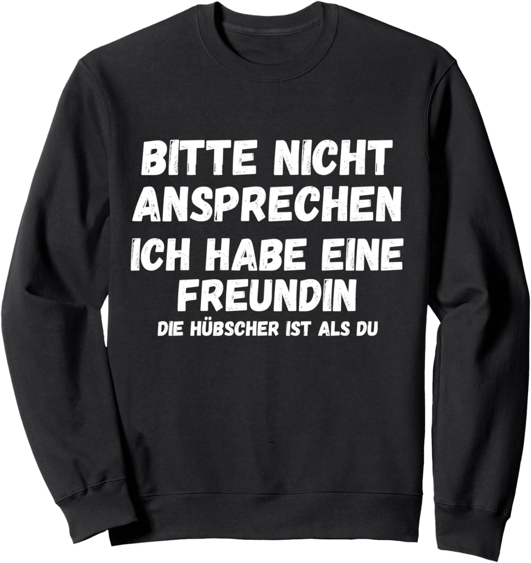 Nicht ansprechen ich habe eine Freundin und die ist hübscher Sweatshirt