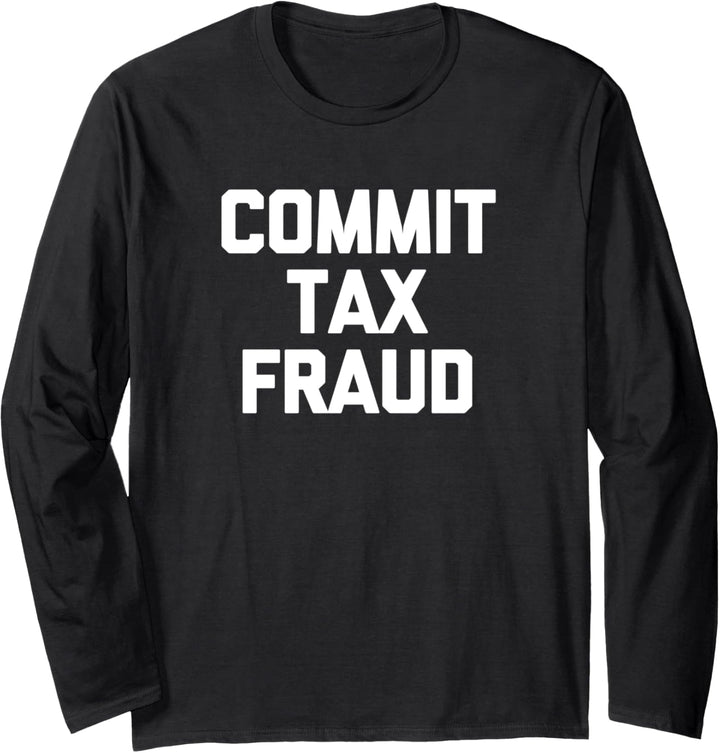Commit Tax Fraud T-Shirt lustig Spruch sarkastisch Neuheit cool Langarmshirt