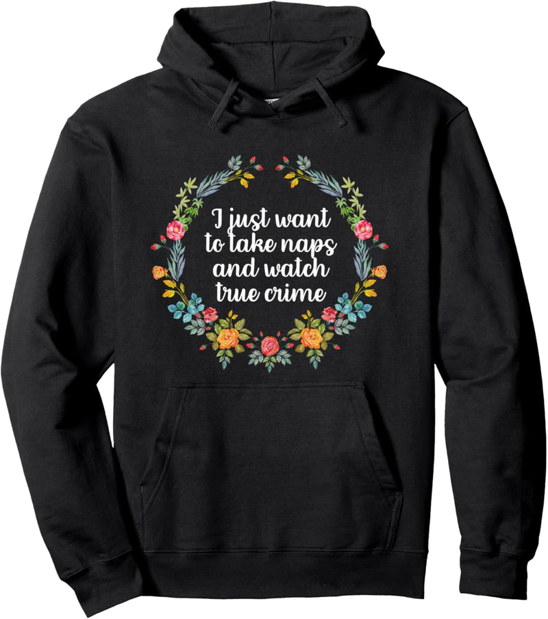 I Just Want To Take Naps And Watch True Crime Funny Pullover Hoodie