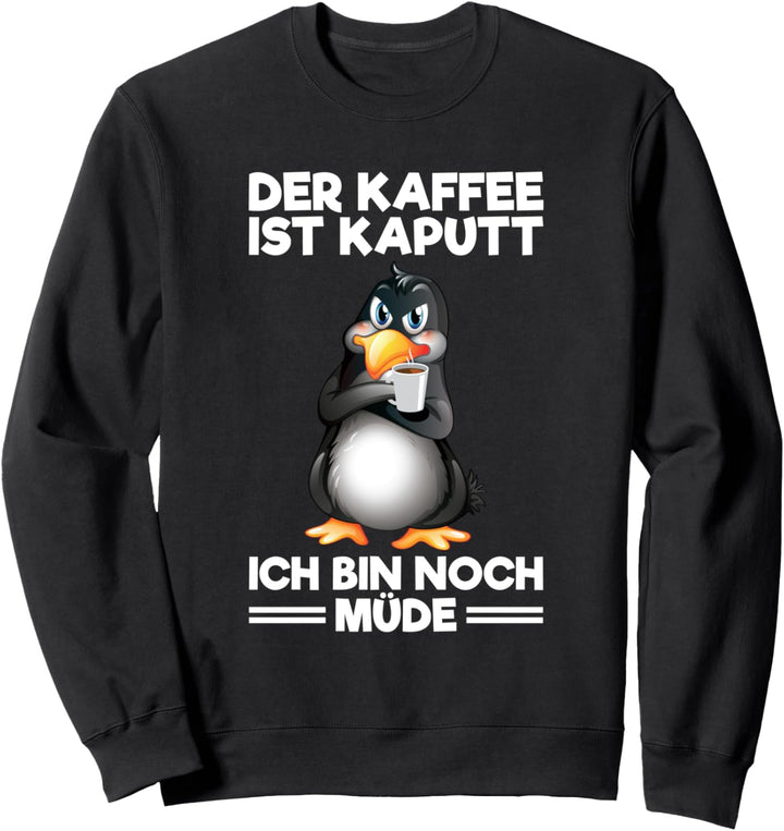 Der Kaffee Ist Kaputt Bin Noch Müde Pinguin Morgenmuffel Sweatshirt