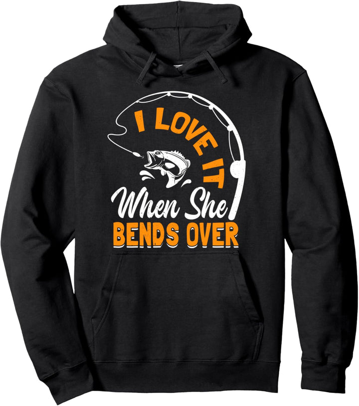 I Love It When She Bends Over Fisherman Fishing Angeln Pullover Hoodie