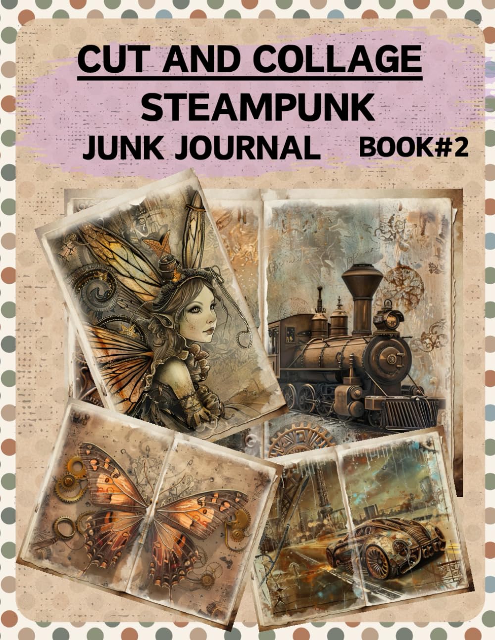 Cut and Collage Steampunk Junk Journal Vol.2: High Quality Illustrations Of Peoples, For Scrapbookin