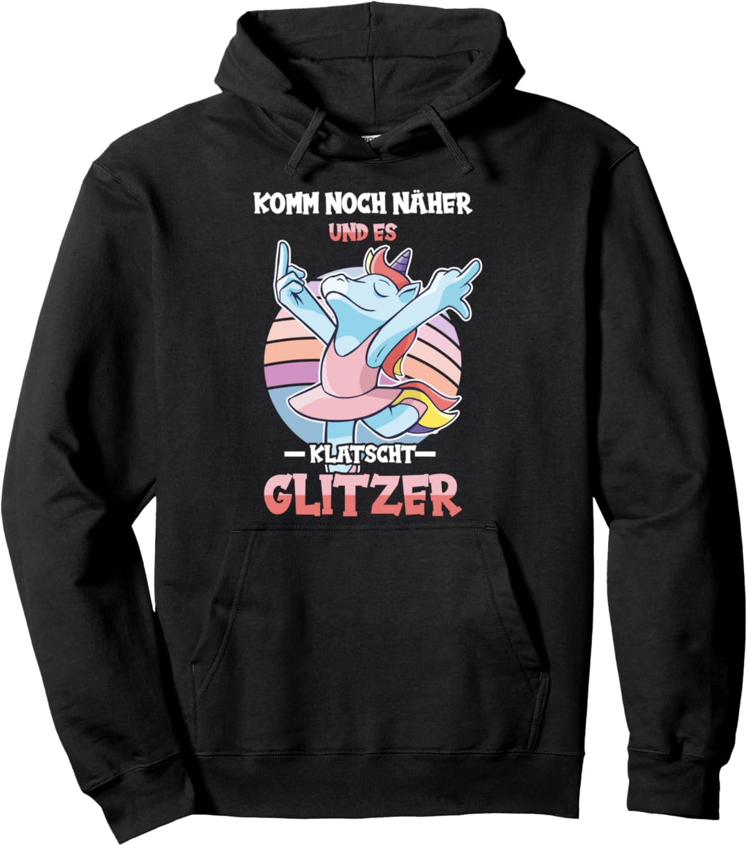 Komm noch näher und es klatscht Glitzer - Einhorn Pullover Hoodie