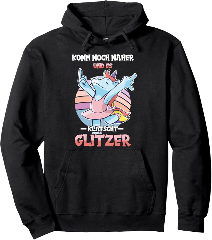 Komm noch näher und es klatscht Glitzer - Einhorn Pullover Hoodie