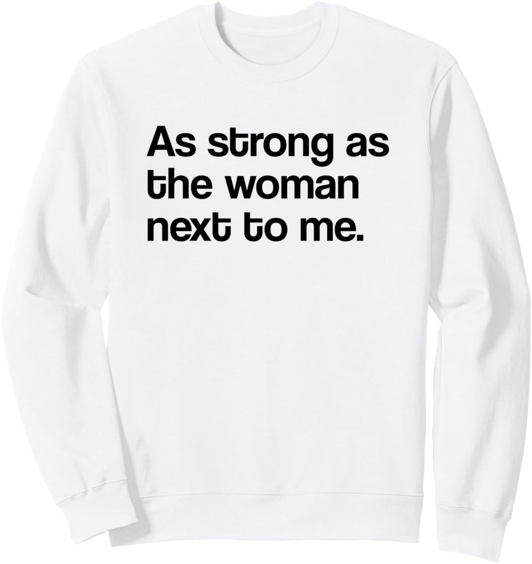 Pro Feminismus Feminist As Strong As The Woman Next To Me Sweatshirt