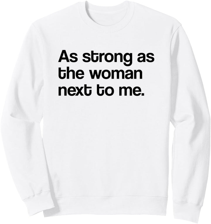 Pro Feminismus Feminist As Strong As The Woman Next To Me Sweatshirt