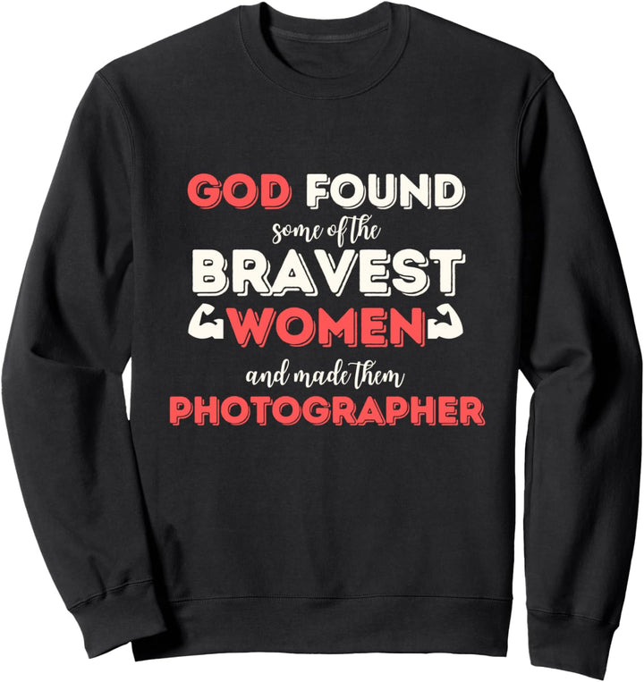 Gott gefunden Einige der mutigsten Frauen Fotograf Sweatshirt
