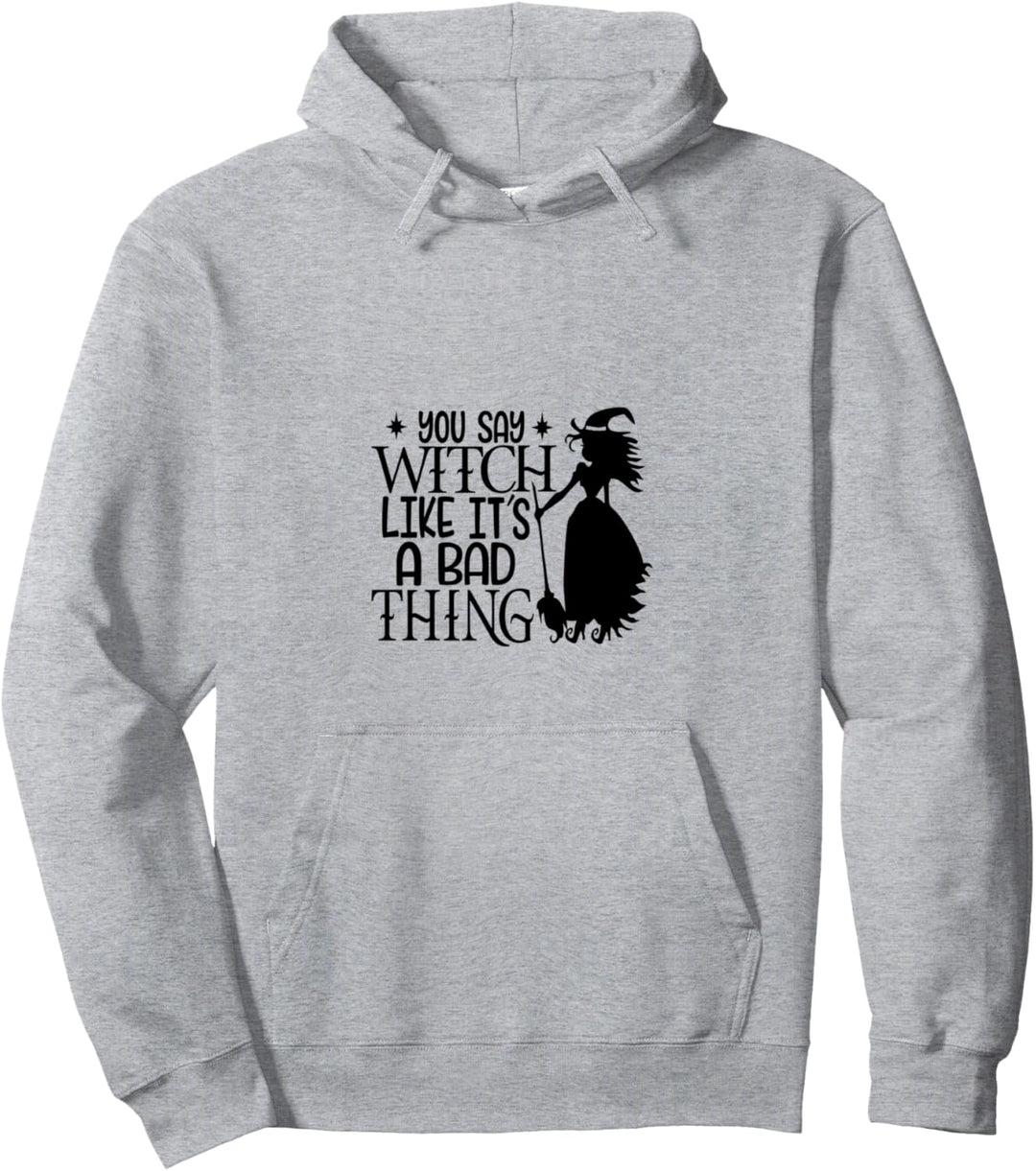 You Say Witch Like It’s a Bad Thing Happy Halloween Pullover Hoodie