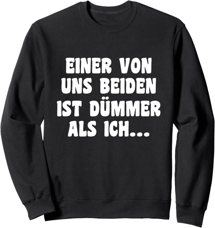 Einer Von Uns Beiden Ist Dümmer Als Ich Spruch Sweatshirt