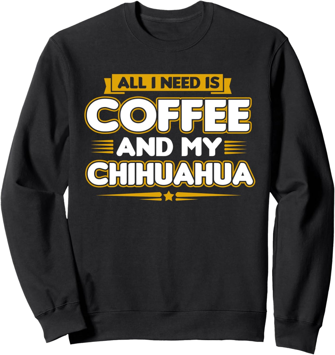 All i need is Coffee and my Chihuahua Hundebesitzer Sweatshirt