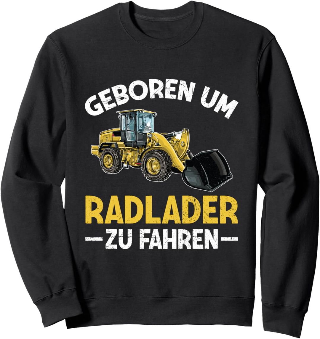 Geboren Um Radlader Zu Fahren Baggerlader Baustelle Spruch Sweatshirt