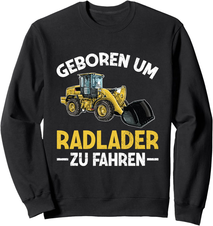 Geboren Um Radlader Zu Fahren Baggerlader Baustelle Spruch Sweatshirt