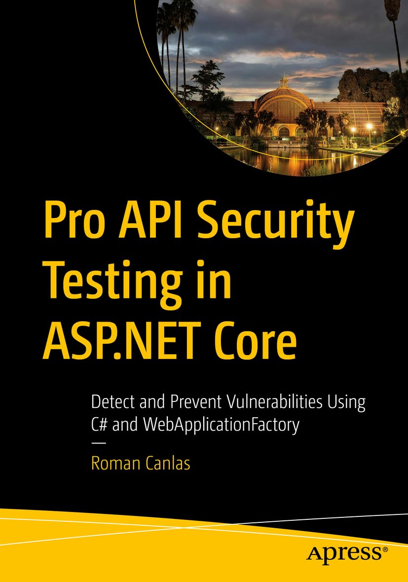 Pro API Security Testing in ASP.NET Core: Detect and Prevent Vulnerabilities Using C# and WebApplica