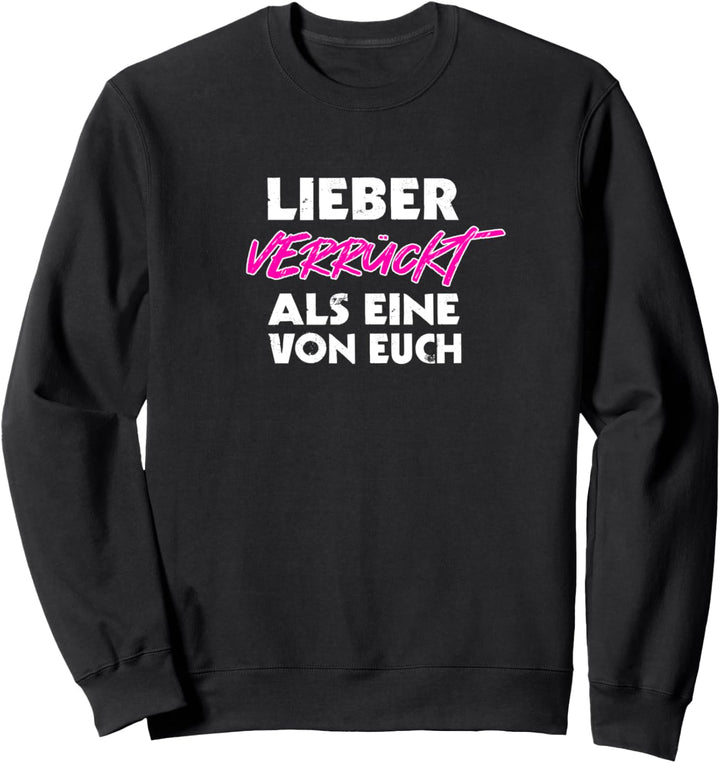 Lieber verrückt als eine von Euch lustiges Statement Sweatshirt