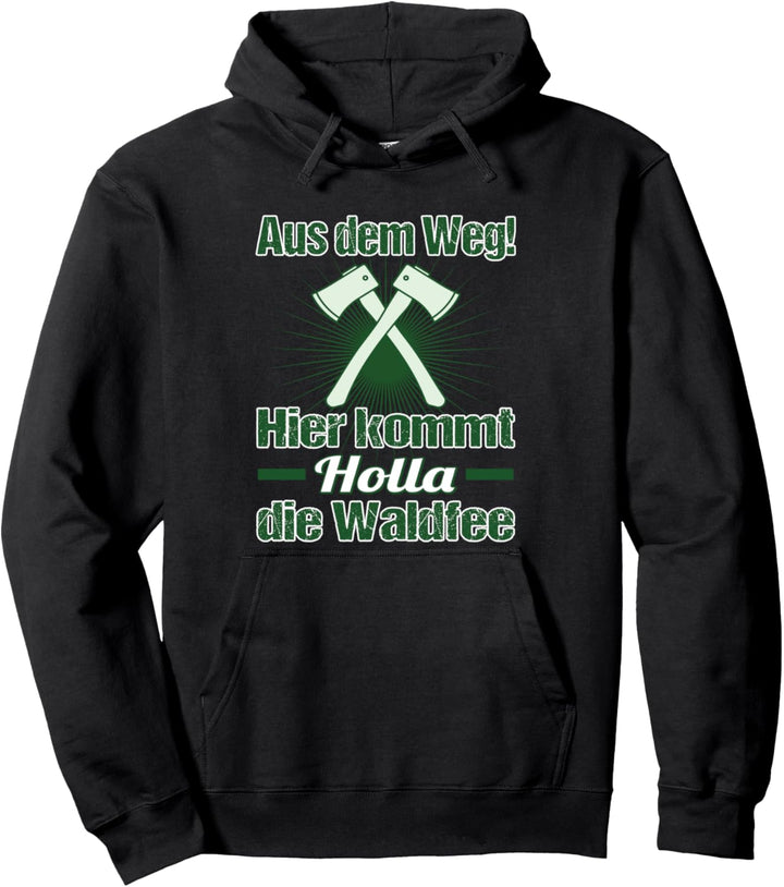 Holla, die Waldfee kommt zum Brennholz machen Pullover Hoodie