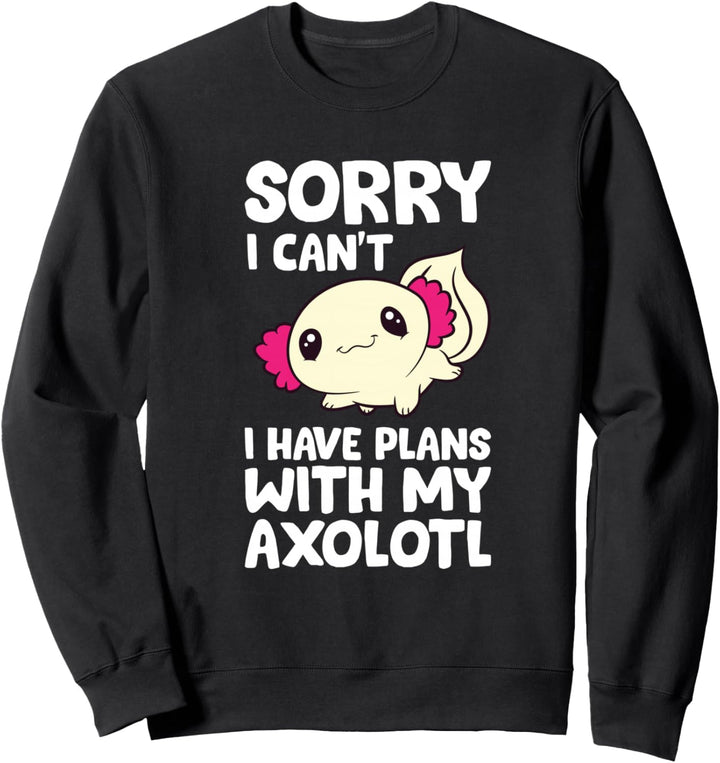 Entschuldigung, ich kann keine Pläne mit meinem Axolotl haben Sweatshirt