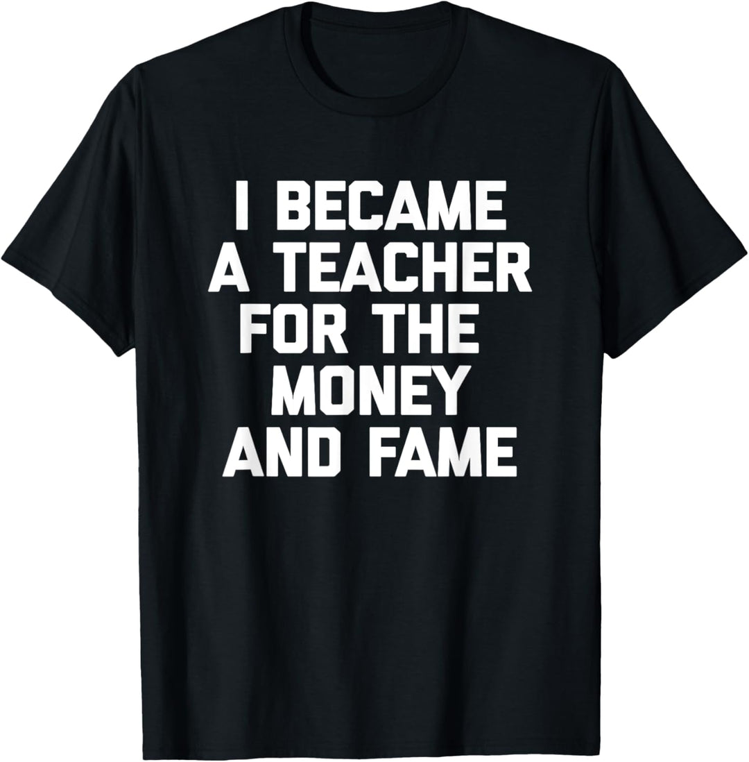 T-Shirt mit Aufschrift "I Became A Teacher For The Money & Fame T-Shirt
