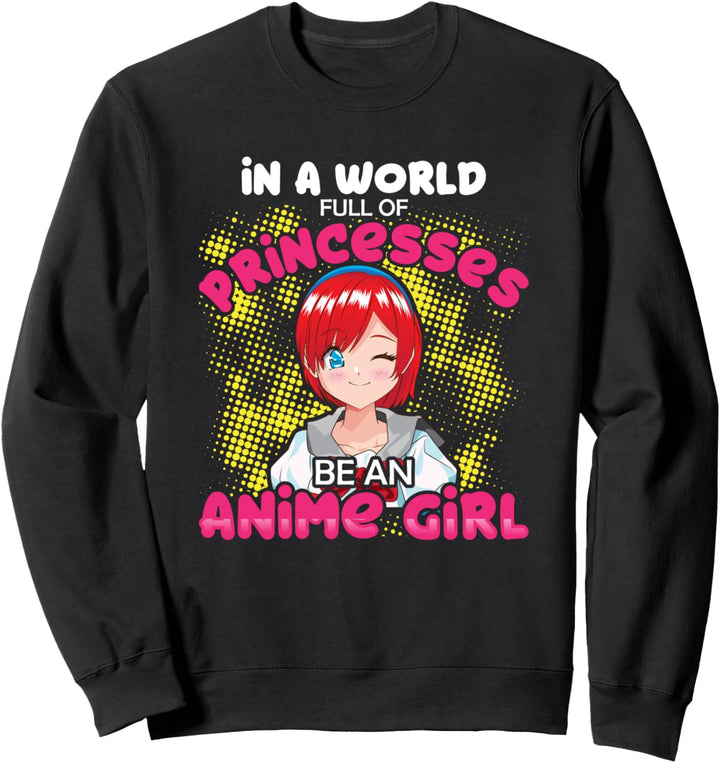 In a World Full of Princesses Be An Anime Girl Sweatshirt