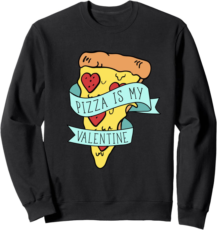 Pizza Is My Valentine - Funny Anti Valentine's Day Foodie Sweatshirt