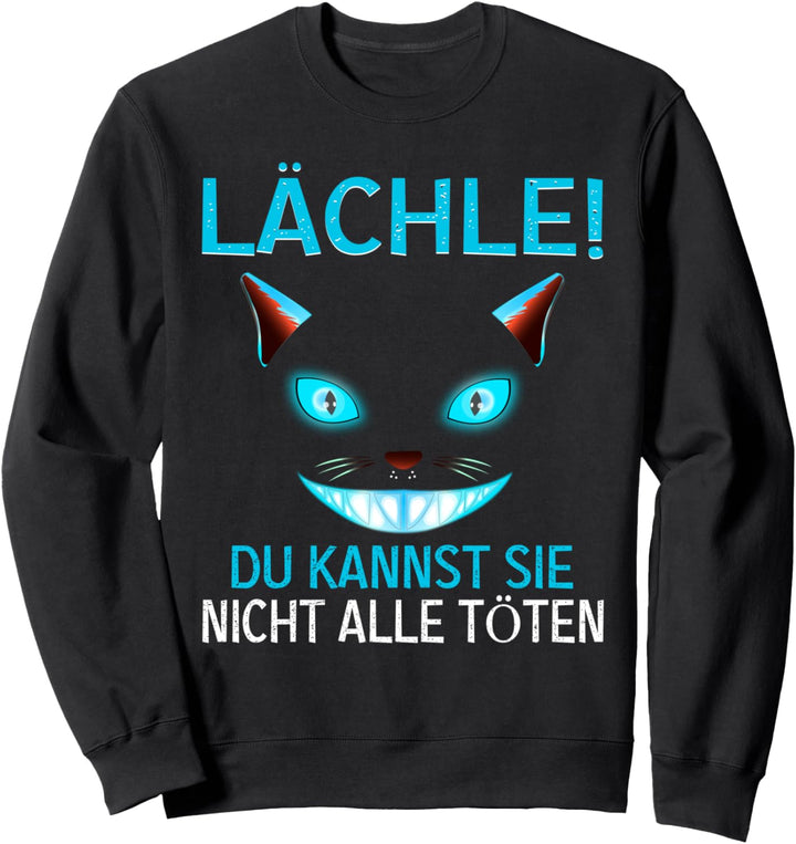 Lächle! Du Kannst Sie Nicht Alle töten Lustige Grinsekatze Sweatshirt