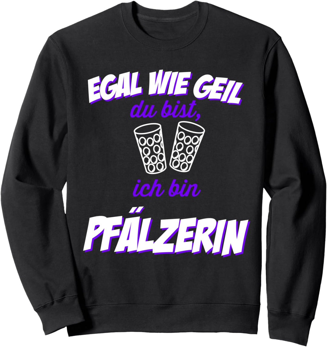 Egal wie geil du bist - Ich bin Pfälzerin Pfalz Weinstrasse Sweatshirt