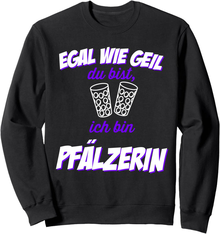 Egal wie geil du bist - Ich bin Pfälzerin Pfalz Weinstrasse Sweatshirt