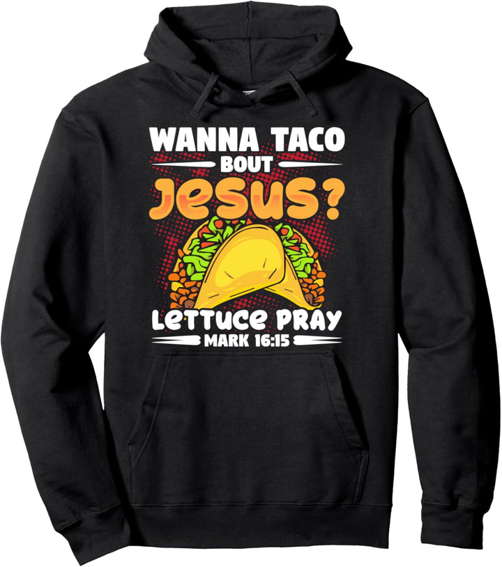 Wanna Taco Bout Jesus Lettuce Pray Mark 16:15 Pullover Hoodie