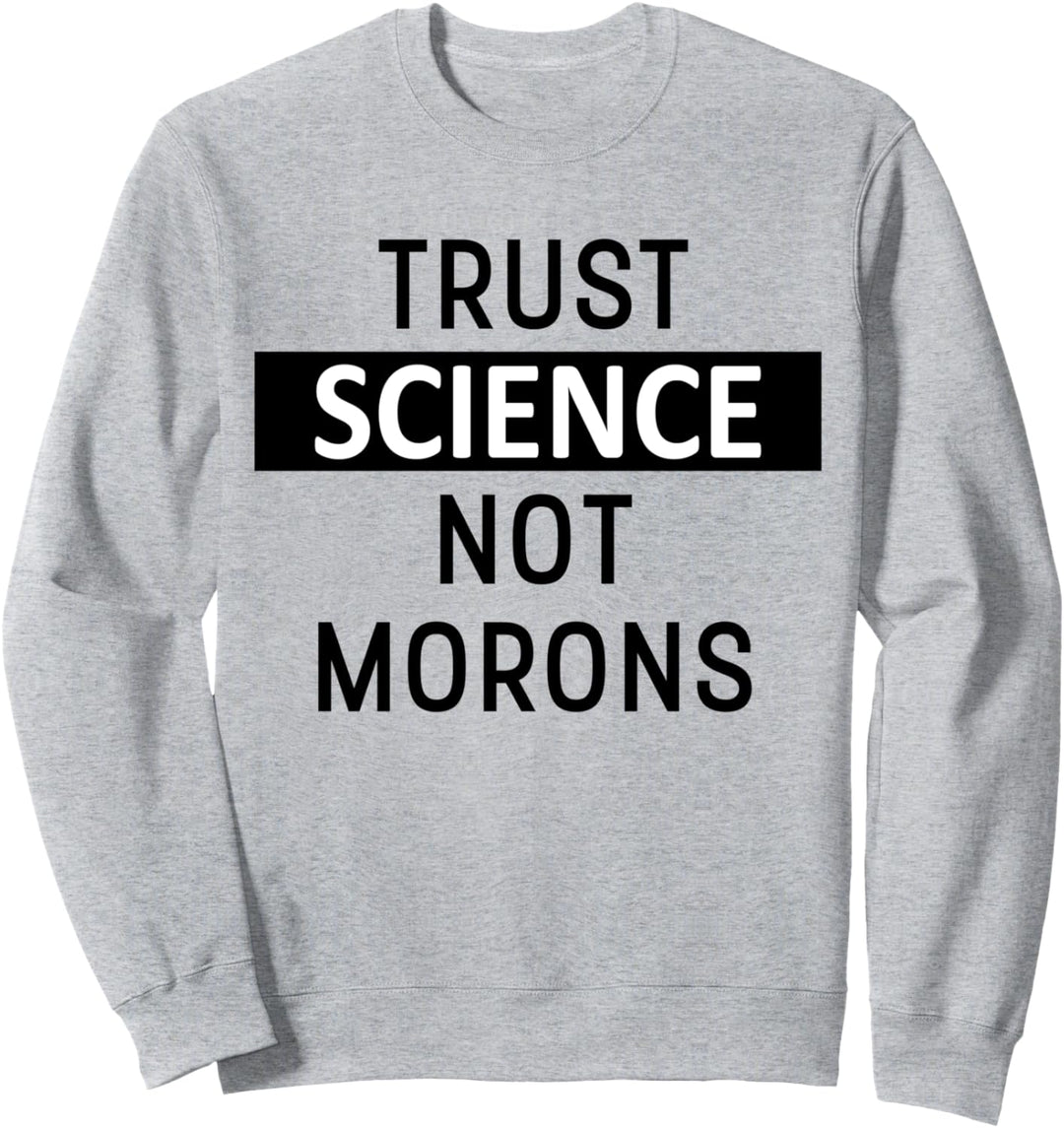 Trust Science Not Morons TShirt,Facts Matter,Science is Real Sweatshirt