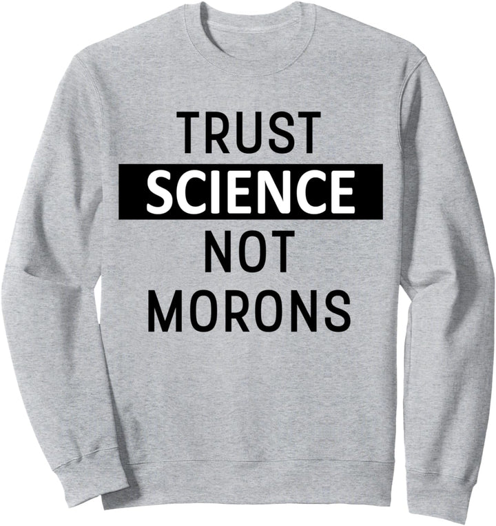 Trust Science Not Morons TShirt,Facts Matter,Science is Real Sweatshirt