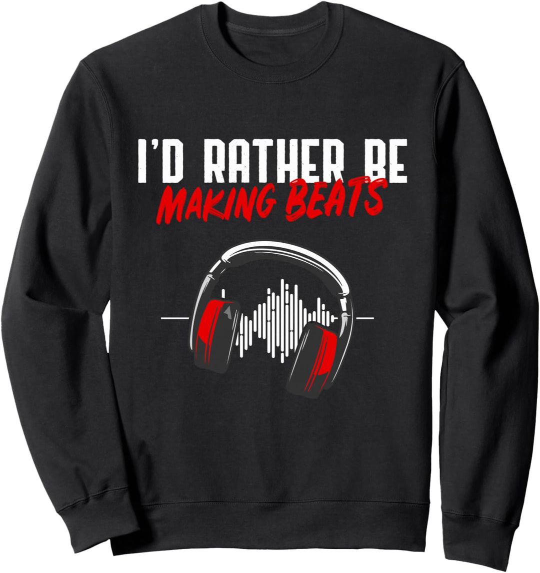 I'd Rather Be Making Beats Beat Makers Music Lover Sweatshirt