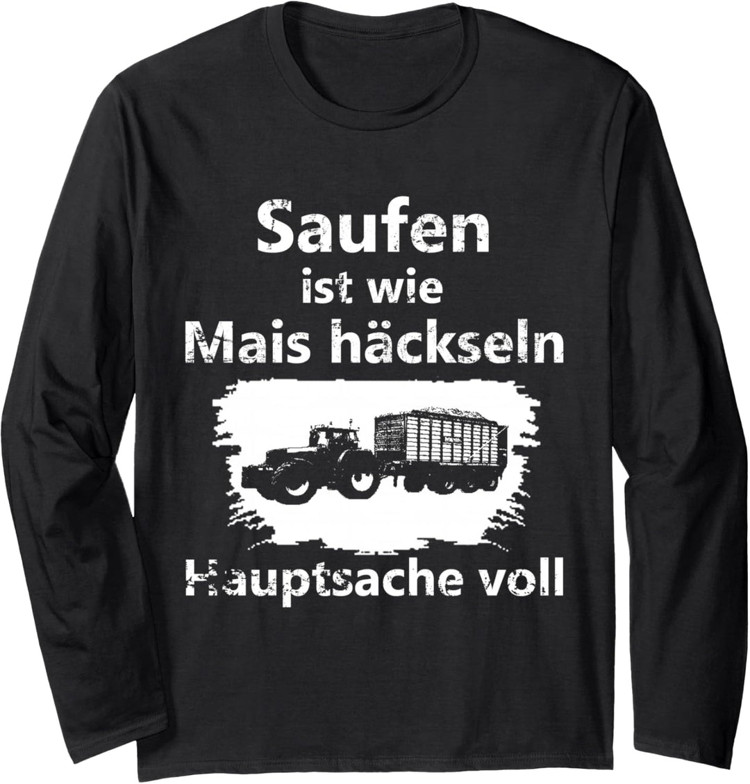 Saufen ist wie Mais häckseln Hauptsache voll Langarmshirt