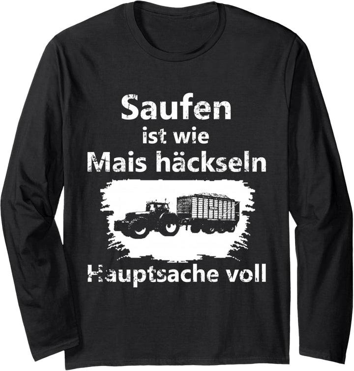 Saufen ist wie Mais häckseln Hauptsache voll Langarmshirt