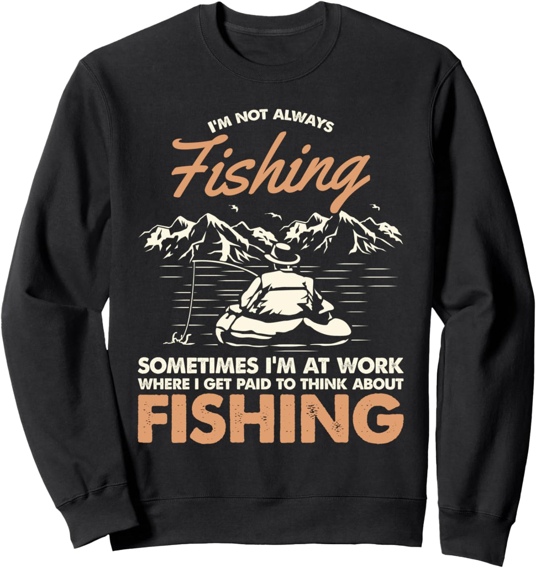 I'm Not Always Fishing Sometimes I'm At Work Funny Gift Sweatshirt