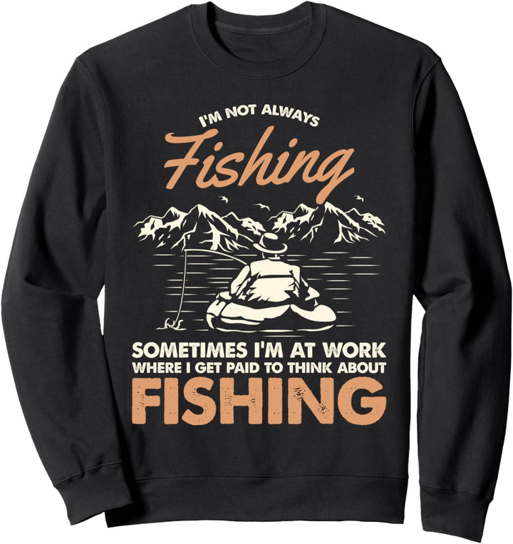 I'm Not Always Fishing Sometimes I'm At Work Funny Gift Sweatshirt