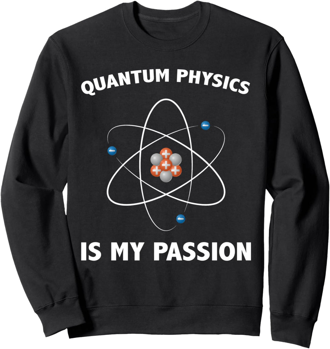 Quantum Physics Is My Passion - Quantum Physics Sweatshirt