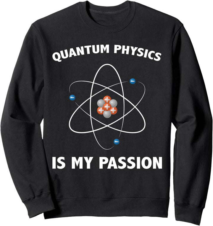 Quantum Physics Is My Passion - Quantum Physics Sweatshirt