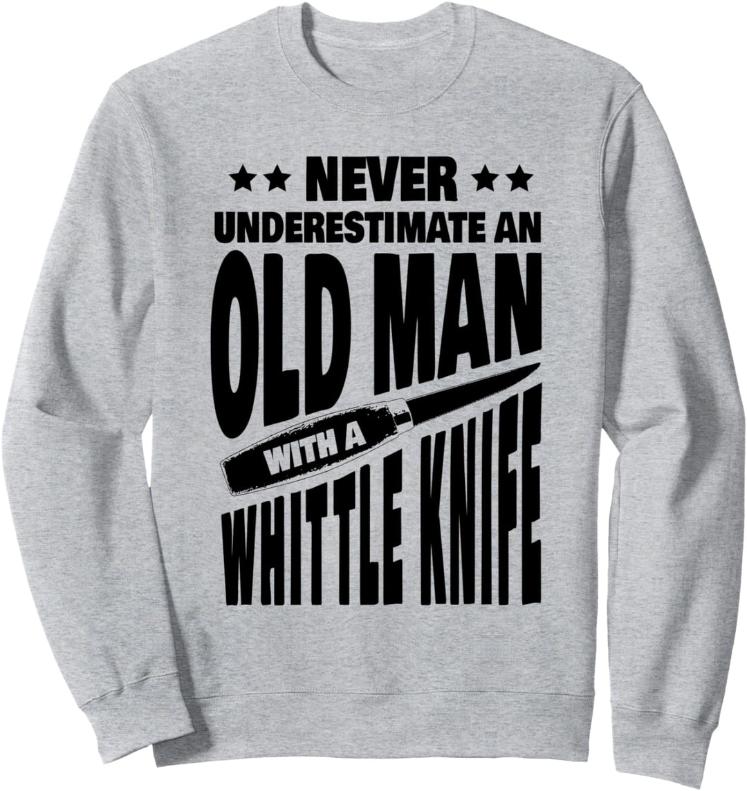 Never Underestimate an Old Man with a Whittle Knife Dad Sweatshirt
