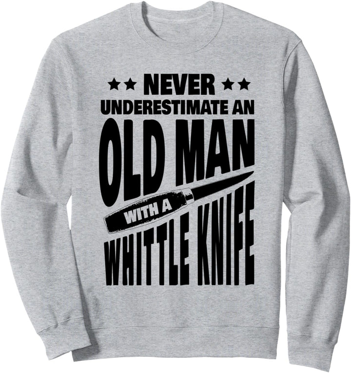 Never Underestimate an Old Man with a Whittle Knife Dad Sweatshirt