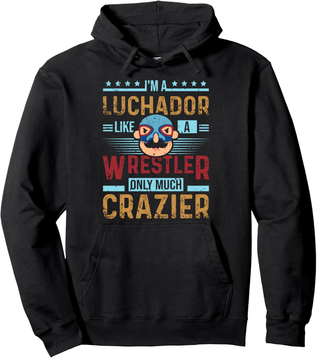 I'm A Luchador Like A Wrestler Only Much Crazier Lucha Libre Pullover Hoodie