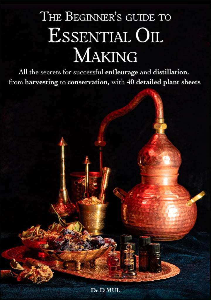 The Beginner’s guide to Essential Oil Making : All the secrets for successful enfleurage and distill
