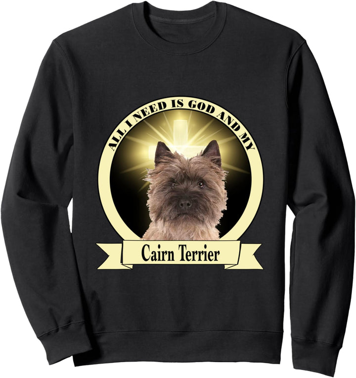 All I need is God and my Cairn Terrier Sweatshirt