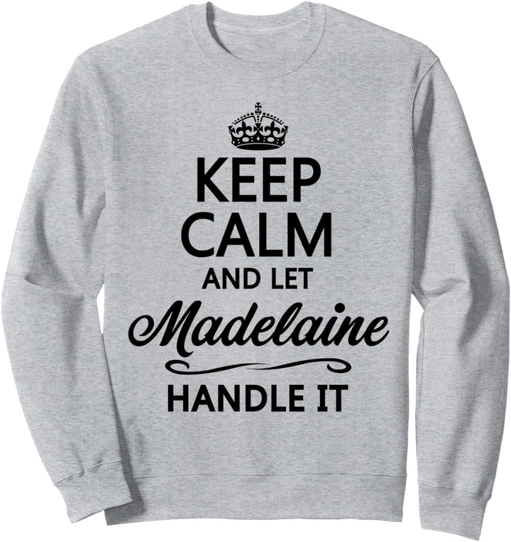 KEEP CALM and let MADELAINE Handle It | Funny Name Gift - Sweatshirt