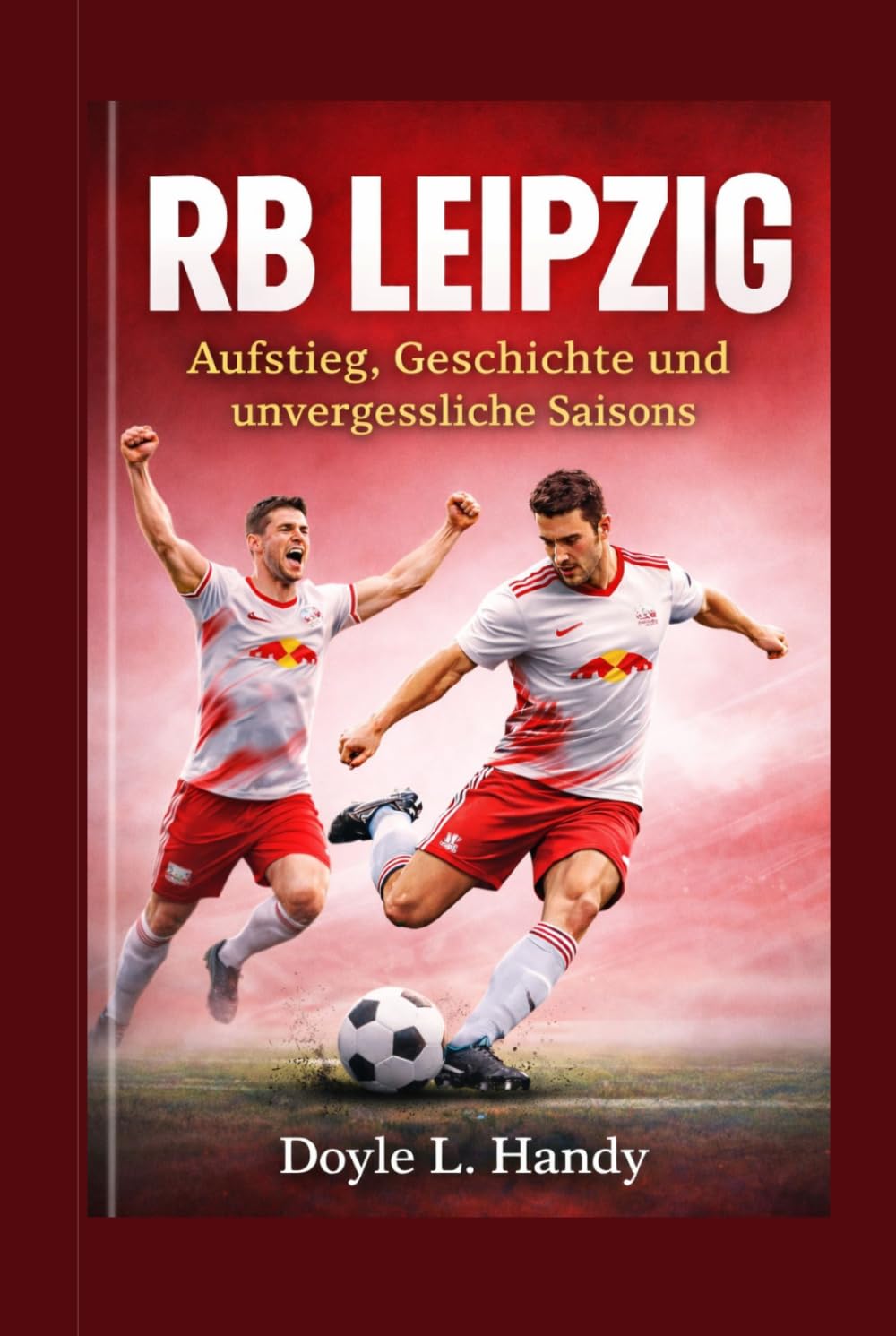 RB Leipzig: Aufstieg, Geschichte und unvergessliche Saisons, Gebundenes Buch