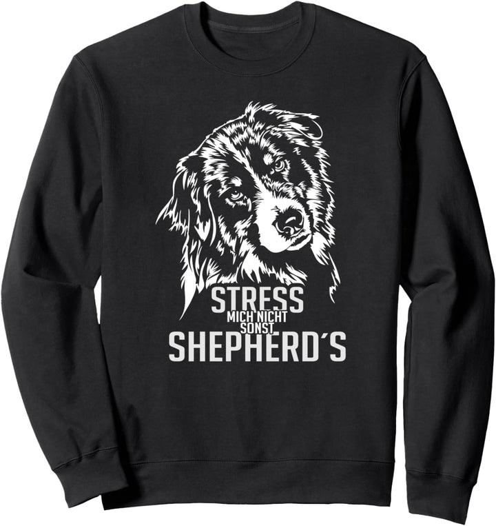 Stress mich nicht sonst Shepherds Australian Shepherd Hunde Sweatshirt