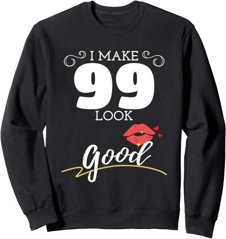 I Make 99 Look Good Womens 99th Birthday Sweatshirt