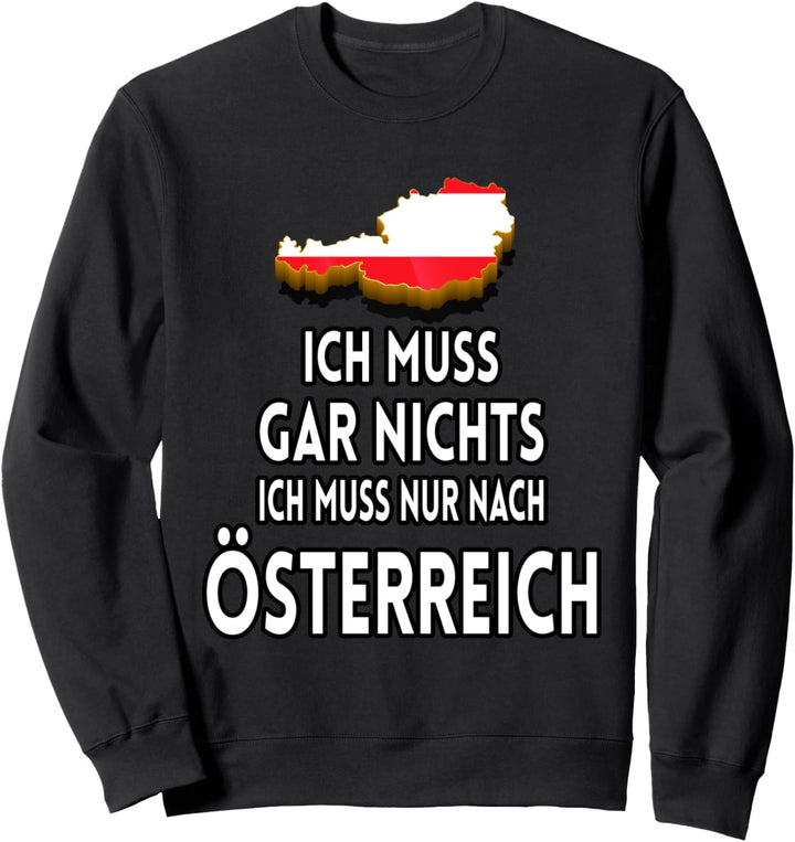Ich muss gar nichts ich muss nur nach Österreich Sweatshirt