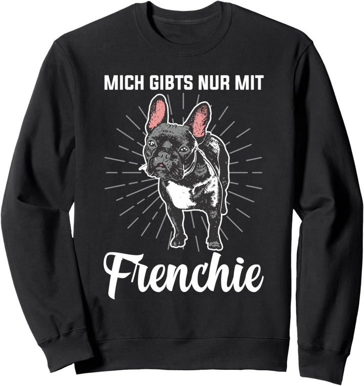 Mich gibt es nur mit Frenchie Französische Bulldogge Sweatshirt