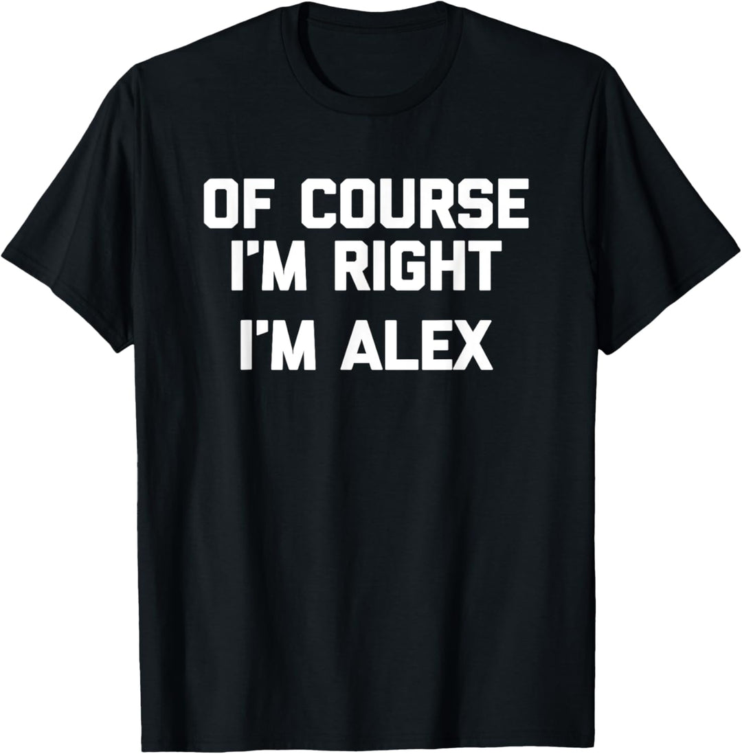 T-Shirt mit Aufschrift "Of Course I'm Right, I'm Alex" T-Shirt