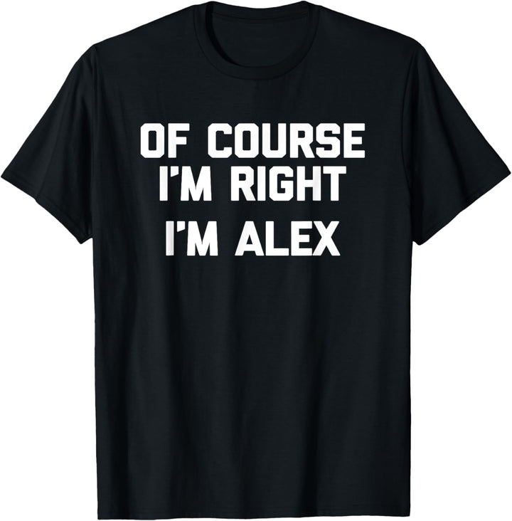 T-Shirt mit Aufschrift "Of Course I'm Right, I'm Alex" T-Shirt